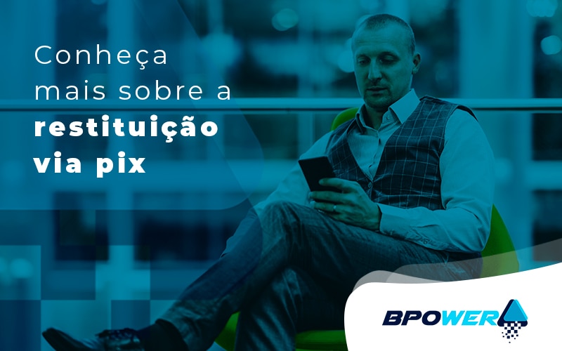 Conheca Mais Sobre A Restituicao Via Pix Blog - BPOWER | BPO Financeiro