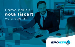 Como Emitir Nota Fiscal Veja Agora Blog - BPOWER | BPO Financeiro