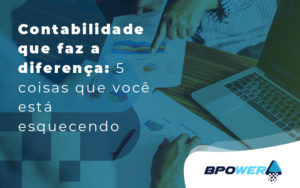 Contabilidade Que Faz A Diferenca Blog (2) - BPOWER | BPO Financeiro