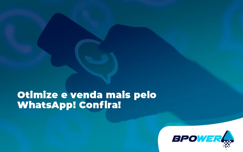 Otimize E Venda Mais Pelo Whatsapp Confira Bpower - BPOWER | BPO Financeiro