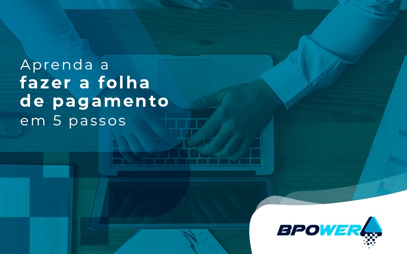 Aprenda A Fazer A Folha De Pagamento Em 5 Passos Blog - BPOWER | BPO Financeiro