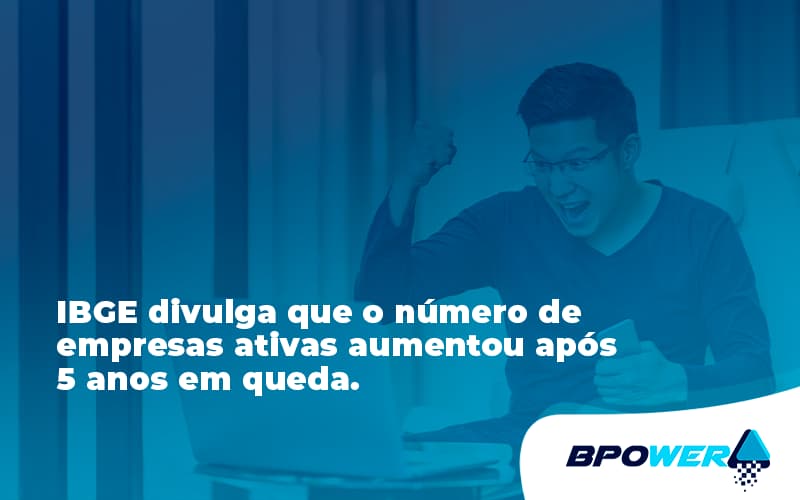 Ibge Divulga Que Numero De Empresa Ativas Aumentou Bpower - BPOWER | BPO Financeiro