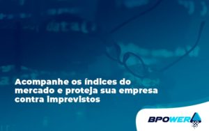 Acompanhe Os Indicativos Marcados E Projetados Bpower - BPOWER | BPO Financeiro