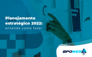 Planejamento Estrategico 2022 Entenda Como Fazer Blog - BPOWER | BPO Financeiro