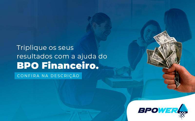 Triplique Os Seus Resultados Com A Ajuda Do Po Financeiro Post - BPOWER | BPO Financeiro