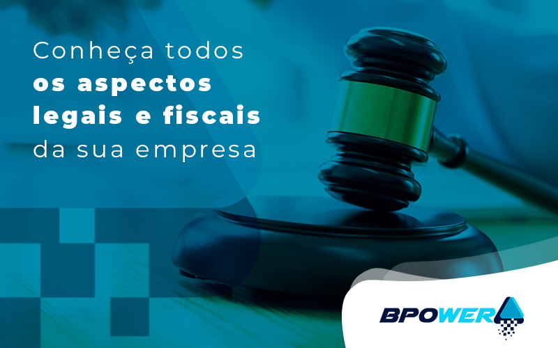 Conheca Todos Os Aspectos Legais E Fiscais Da Sua Empresa Blog - BPOWER | BPO Financeiro