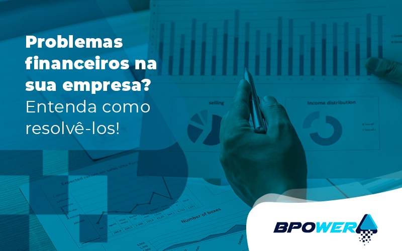 Problemas Financeiros Na Sua Empresa Entenda Como Resolvelos Blog - BPOWER | BPO Financeiro