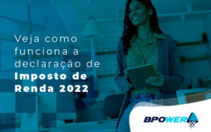 Veja Como Funciona A Declaracao De Imposto De Renda 2022 Blog - BPOWER | BPO Financeiro