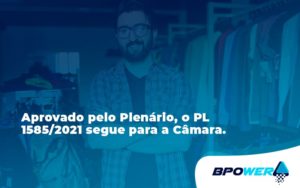 Aprovado Pleno Plenario O Pl 15852021 Segue Para A Camara Bpower - BPOWER | BPO Financeiro