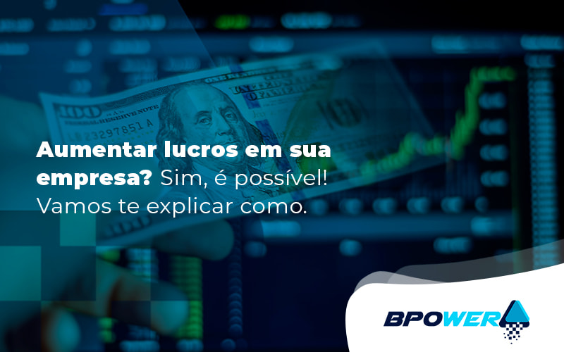 Aumentar Lucros Em Sua Empresa Sim E Possivel Vamos Te Explicar Como Blog - BPOWER | BPO Financeiro