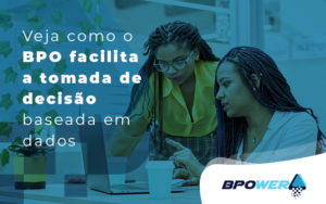 Veja Como O Bpo Facilita A Tomada De Decisao Baseada Em Dados Blog - BPOWER | BPO Financeiro