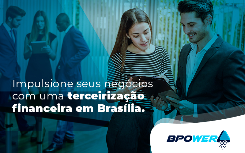 Impulsione Seus Negocios Com Uma Terceirizacao Financeira Em Brasilia Blog - BPOWER | BPO Financeiro