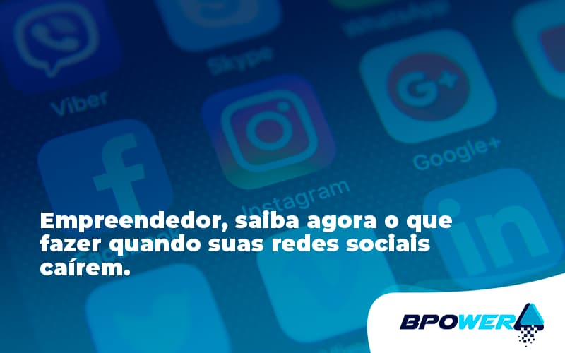 Empreendedor, Saiba Agora O Que Fazer Quando Suas Redes Sociais Caírem Bpower - BPOWER | BPO Financeiro