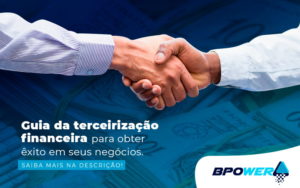 Guia Da Terceirizacao Financeira Para Obter Exito Em Seus Negocios Post - BPOWER | BPO Financeiro