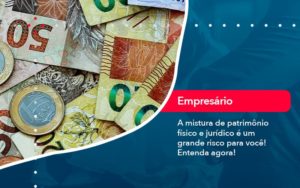 A Mistura De Patrimonio Fisico E Juridico E Um Grande Risco Para Voce 1 - BPOWER | BPO Financeiro