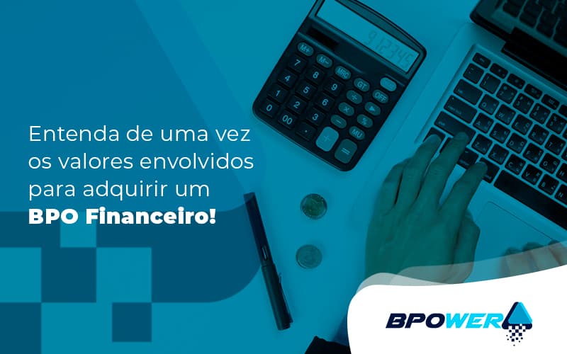 Entenda De Uma Vez Os Valores Envolvidos Para Adquirir Um Bpo Financeiro Blog (1) - BPOWER | BPO Financeiro