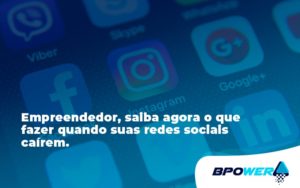 Empreendedor, Saiba Agora O Que Fazer Quando Suas Redes Sociais Caírem Bpower - BPOWER | BPO Financeiro