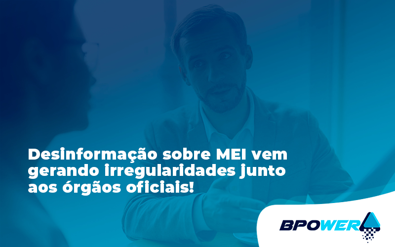 Desinformação Sobre Mei Vem Gerando Irregularidades Junto Aos órgãos Oficiais! Bpower - BPOWER | BPO Financeiro