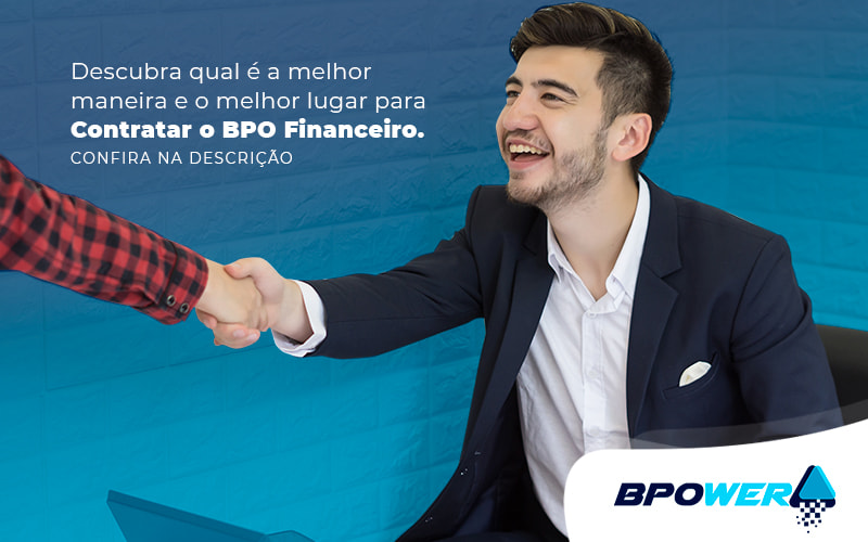 Descubra Qual E A Melhor Maneira E O Melhor Lugar Para Contratar O Bpo Financeiro Post - BPOWER | BPO Financeiro