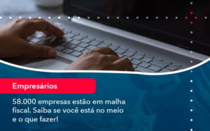 58000 Empresas Estao Em Malha Fiscal Saiba Se Voce Esta No Meio E O Que Fazer 1 - BPOWER | BPO Financeiro