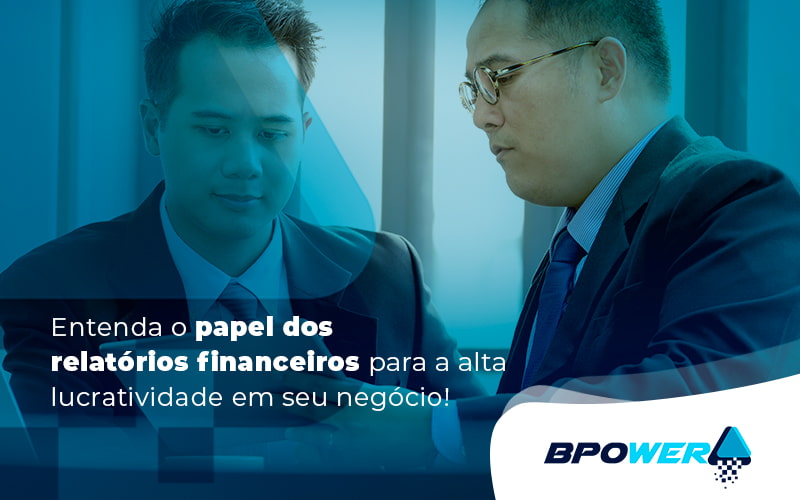 Entenda O Papel Dos Relatorios Financeiros Para A Alta Lucratividade Em Seu Negocio Blog - BPOWER | BPO Financeiro