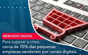 Para Superar A Crise Cerca De 70 Das Pequenas Empresas Venderam Por Canais Digitais - Organização Contábil Lawini