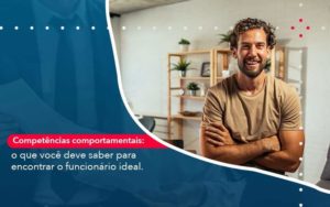 Competencias Comportamntais O Que Voce Deve Saber Para Encontrar O Funcionario Ideal - Organização Contábil Lawini