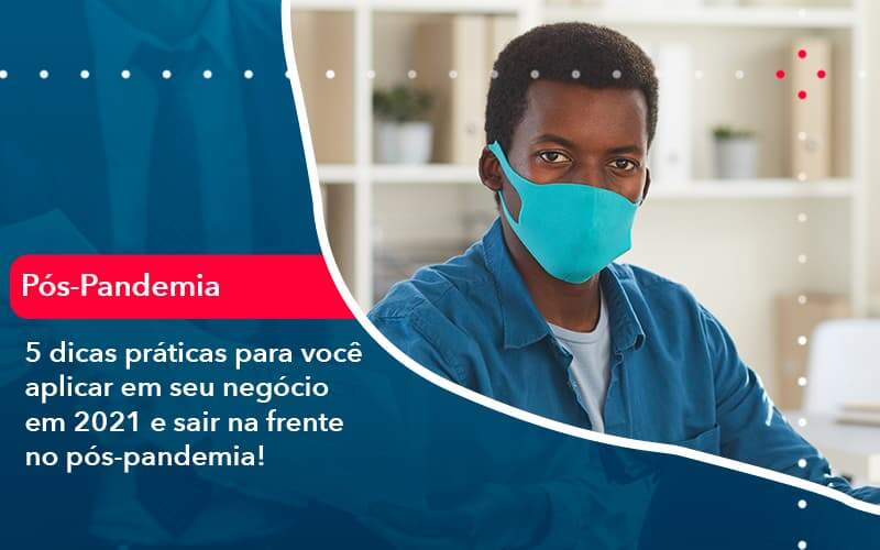 5 Dicas Práticas Para Você Aplicar Em Seu Negócio Em 2021 E Sair Na Frente No Pós Pandemia 1 - Organização Contábil Lawini