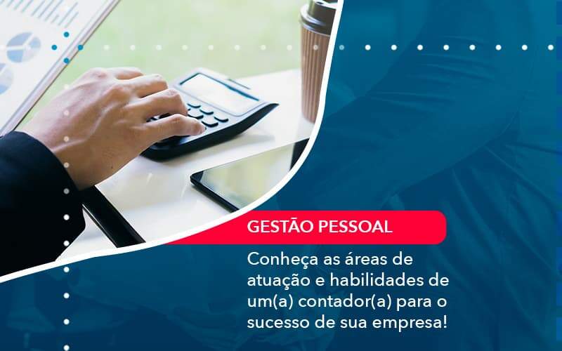 Conheca As Areas De Atuacao E Habilidades De Um A Contador A Para O Sucesso De Sua Empresa 1 - Organização Contábil Lawini