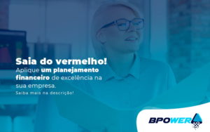 Saia Do Vermelho Aplique Um Planejamento Financeiro De Excelencia Na Sua Empresa Post (1) - BPOWER | BPO Financeiro