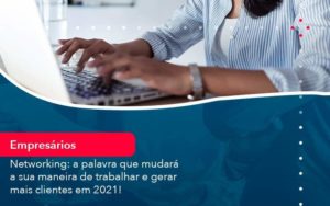 Networking A Palavra Que Mudara A Sua Maneira De Trabalhar E Gerar Mais Clientes Em 202 1 - Organização Contábil Lawini