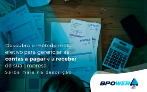 Descubra O Metodo Mais Efetivo Para Gerenciar As Contas A Pagar E A Receber Da Sua Empresa Blog - BPOWER | BPO Financeiro