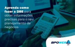 Aprenda Como Fazer A Dre Para Obter Informacoes Precisas Para O Seu Planejamento De Negocios Blog (2) (1) - BPOWER | BPO Financeiro