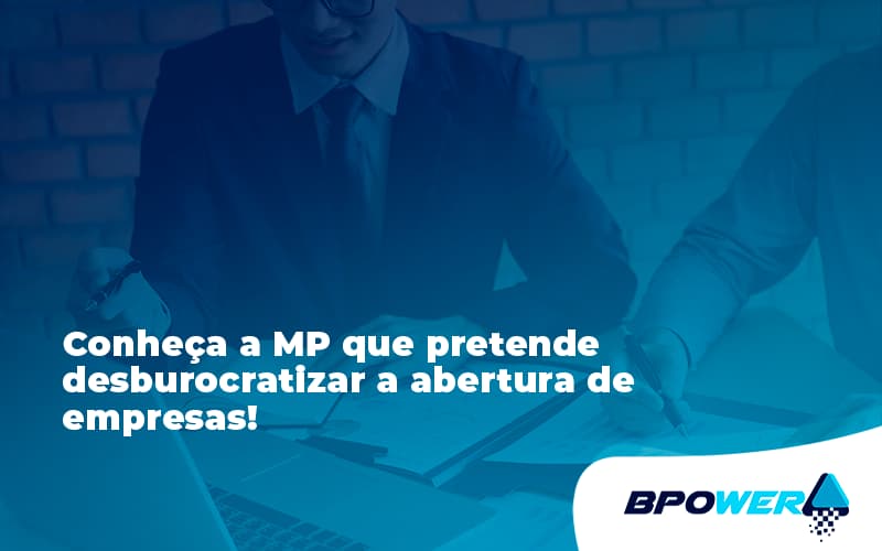 Conheça A MP Que Pretende Desburocratizar A Abertura De Empresas!