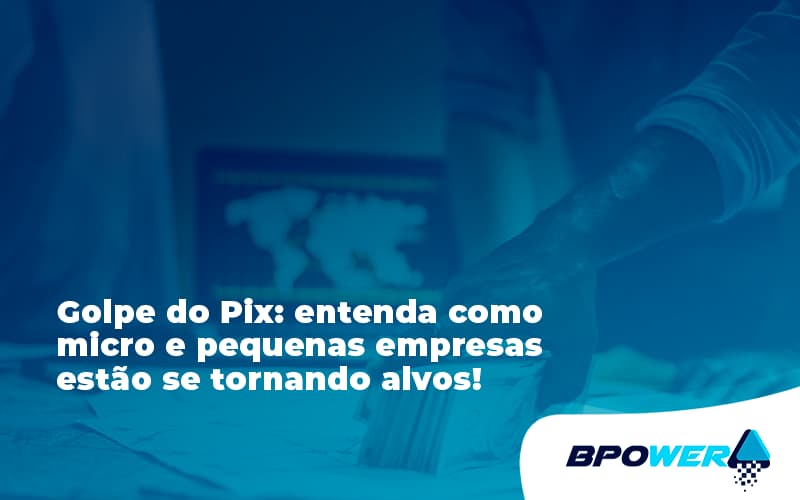 Golpe Do Pix Bpower - BPOWER | BPO Financeiro