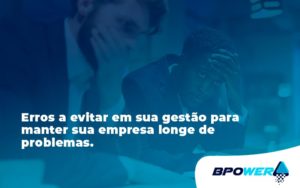 Erros A Evitar Em Sua Gesao Bpower - BPOWER | BPO Financeiro