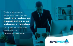 Toda E Qualquer Empresa Precisa Ter Controle Sobre Os Pagamentos E Os Valores A Receber Para Obter Cada Vez Mais Lucros Blog - BPOWER | BPO Financeiro