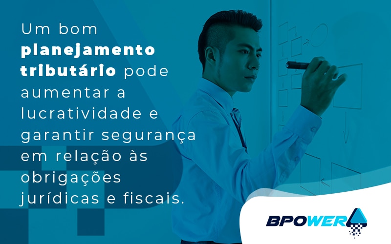 Um Bom Planejamento Tributario Pode Aumentar A Lucratividade E Garantir Seguranca Em Relacao As Obrigacoes Juridicas E Fiscais Blog - BPOWER | BPO Financeiro