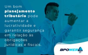 Um Bom Planejamento Tributario Pode Aumentar A Lucratividade E Garantir Seguranca Em Relacao As Obrigacoes Juridicas E Fiscais Blog - BPOWER | BPO Financeiro