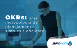 Okrs Uma Metodologia De Planejamento Simples E Eficiente Blog - BPOWER | BPO Financeiro